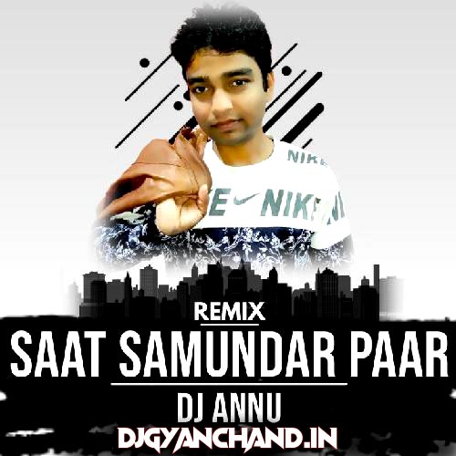 Saat Samundar Paar - Edm Remix Mp3 Song - DJ Annu Gopiganj Saat Samundar Paar - Edm Remix Mp3 Song - DJ Annu Gopiganj